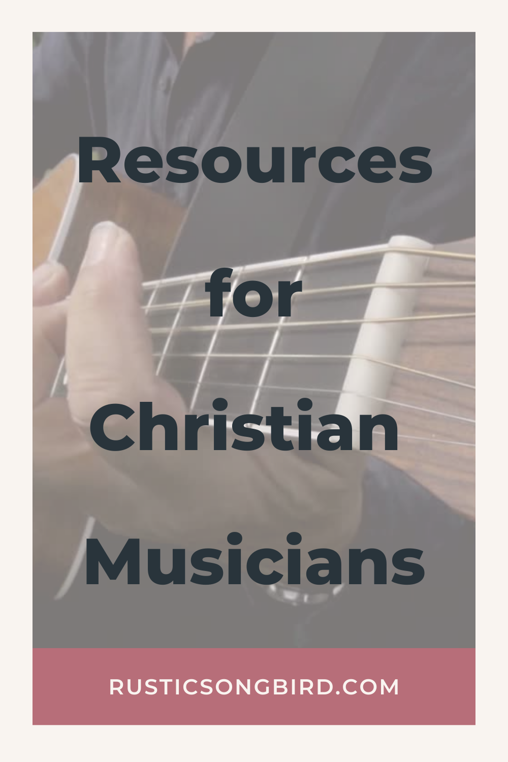 picture of man's hands playing guitar with text of the title of the blog post called "resources for christian musicians"